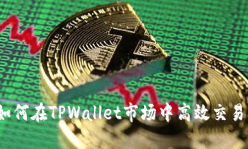 如何在TPWallet市场中高效交易？