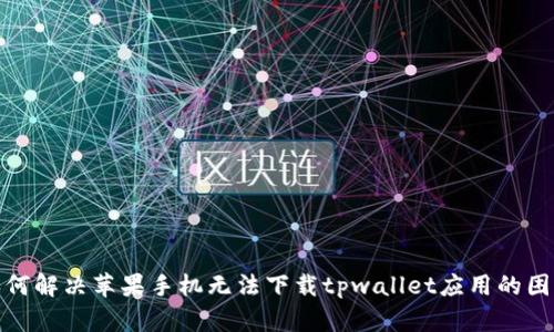 如何解决苹果手机无法下载tpwallet应用的困扰