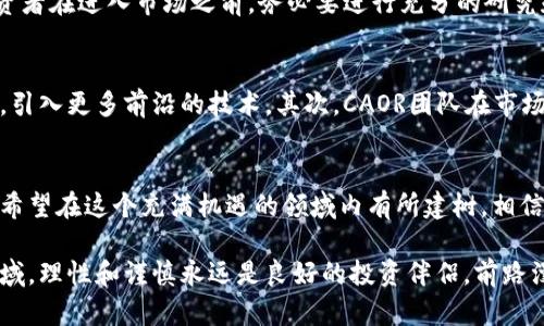 baioti揭秘数字货币CAOR：探索未来金融的无限可能/baioti
数字货币, CAOR, 区块链技术, 投资机会, 加密货币/guanjianci

引言：数字货币的崛起
近年来，随着区块链技术的迅速发展，数字货币如雨后春笋般涌现，各种新兴的加密货币层出不穷。其中，CAOR（Crypto Asset of Revolution）作为一种新兴数字货币，正逐渐引起投资者和技术爱好者的广泛关注。

CAOR的背景与诞生
CAOR的诞生源于对传统金融体系的挑战。许多专家认为，传统银行体系在透明度、效率和用户体验等方面存在显著不足。CAOR的团队致力于建立一个去中心化的平台，旨在让用户能够更便捷地进行交易和管理资产。

CAOR利用先进的区块链技术，保障交易的安全性与透明性。不同于许多已有的数字货币，CAOR在设计之初就考虑了用户体验，这使得它在市场上独具特色。

区块链技术的核心优势
CAOR的基础是区块链技术，这是一种分布式账本的技术，具有无法篡改和高透明度的特点。每一笔交易的记录都会被保存在多个节点上，任何人都无法对历史交易进行修改。这种机制不仅增强了安全性，还提高了数据的可信度。

CAOR的功能与应用场景
CAOR设计了多种功能，力求在实际应用中真正帮助用户。比如，有人将CAOR用于跨境支付，因为它的交易速度快且手续费低。这对于很多企业来说，无疑是一个利好的消息。

总而言之，CAOR不仅仅是一个交易工具，它还可以用于数字资产的管理、融资和投资等多种场景。随着数字经济的不断发展，CAOR将发挥越来越重要的作用。

投资CAOR的机会
对于投资者来说，CAOR无疑是一个值得关注的项目。相比于市场上其他成熟的数字货币，CAOR的市场份额还处于相对较低的水平，给投资者带来了潜在的高回报机会。当然，投资也伴随着风险。因此，了解CAOR的市场动态和技术背景至关重要。

风险与挑战
尽管CAOR具有广阔的前景，但仍面临不少挑战。例如，加密货币市场本身的不确定性就给投资者带来了很大的风险。此外，CAOR作为一种相对新兴的数字货币，需要在技术和市场认可度上不断提升。

再者，随着越来越多的数字货币进入市场，竞争加剧，CAOR还有待进一步明确自己的定位。因此，投资者在进入市场之前，务必要进行充分的研究和判断。

未来展望：CAOR的道路
展望未来，CAOR有潜力在几方面实现突破。首先是技术上的不断迭代和创新，比如强化其安全机制，引入更多前沿的技术。其次，CAOR团队在市场推广方面还需加倍努力，通过教育用户、增强用户社区等方式来扩大其市场影响力。

结语：拥抱数字货币的新时代
CAOR不仅是加密货币的一部分，它还是应对未来金融挑战的一种新态度。作为一名投资者，如果你希望在这个充满机遇的领域内有所建树，相信CAOR将是你不可错过的一环。

不过，无论你出于何种目的关注CAOR，都应对数字货币市场保持清醒的认识。在这个变化莫测的领域，理性和谨慎永远是良好的投资伴侣。前路漫漫，数字货币的未来充满无限可能，让我们一同见证CAOR的发展历程！