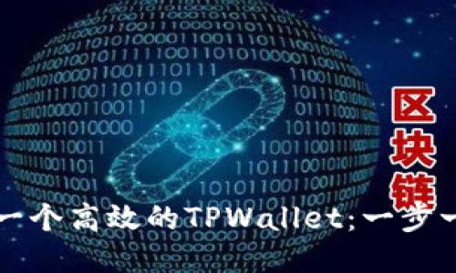 如何迅速打造一个高效的TPWallet：一步一步的详细指南