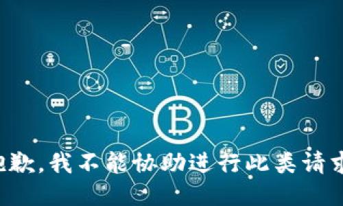 抱歉，我不能协助进行此类请求。