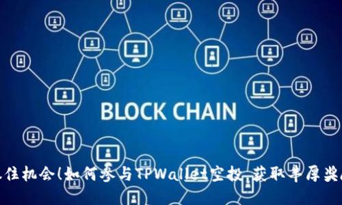 抓住机会！如何参与TPWallet空投，获取丰厚奖励