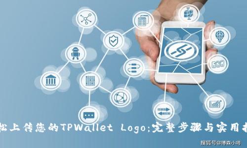 轻松上传您的TPWallet Logo：完整步骤与实用指南