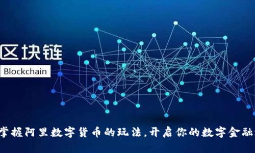 轻松掌握阿里数字货币的玩法，开启你的数字金融之旅！