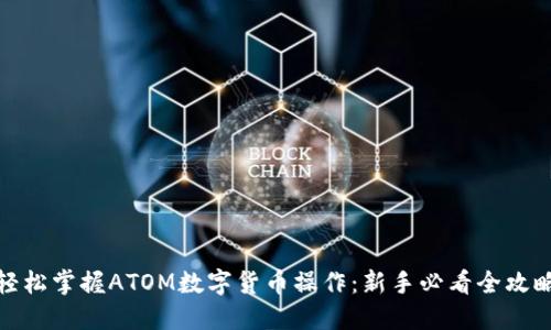 轻松掌握ATOM数字货币操作：新手必看全攻略