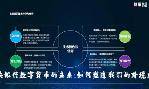探索中央银行数字货币的未来：如何塑造我们的跨境支付方式