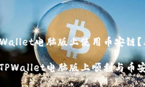 想在TPWallet电脑版上使用币安链？看这里！

如何在TPWallet电脑版上顺利与币安链互动