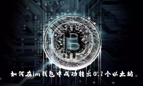 如何在im钱包中成功转出0.1个以太坊