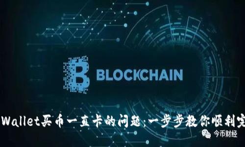 解决TPWallet买币一直卡的问题：一步步教你顺利完成交易