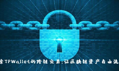 探索TPWallet的跨链交易：让区块链资产自由流动！
