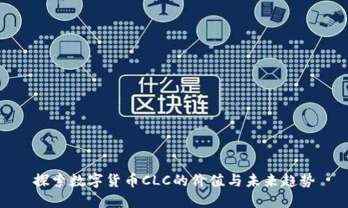 探索数字货币CLC的价值与未来趋势
