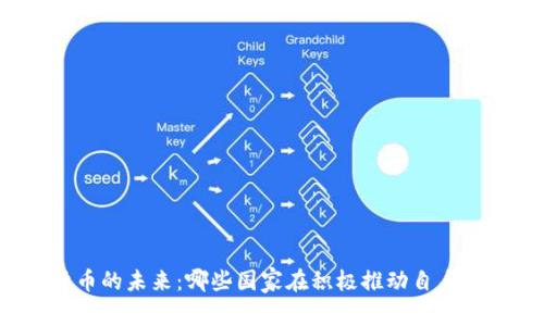 探索数字货币的未来：哪些国家在积极推动自身的数字货币？