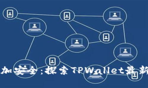 让你的数字资产更加安全：探索TPWallet最新版本的强大新功能