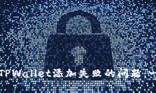 如何解决TPWallet添加失败的问题：一站式指南