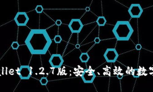 立即下载TPWallet 1.2.7版：安全、高效的数字资产管理工具