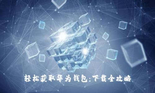 轻松获取华为钱包：下载全攻略