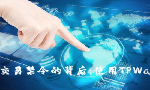 警惕！数字货币交易禁令的背后：使用TPWallet的前景分析