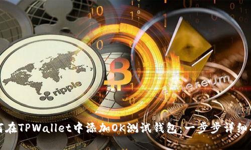 如何在TPWallet中添加OK测试钱包：一步步详细指南