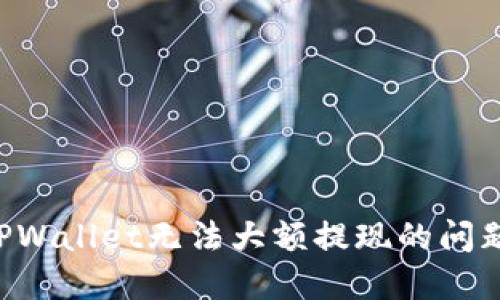 如何解决TPWallet无法大额提现的问题：全面指南