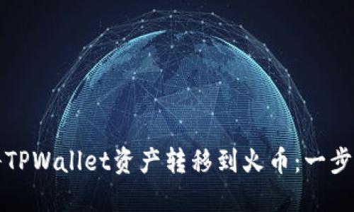 轻松将TPWallet资产转移到火币：一步步指南