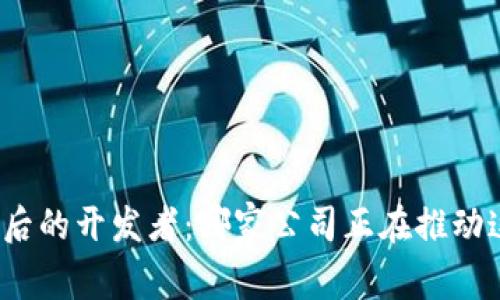 探索tpwallet背后的开发者：哪家公司正在推动这款钱包的创新？