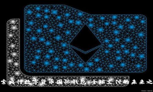 探索央行数字货币国际钱包：全球支付的未来之路