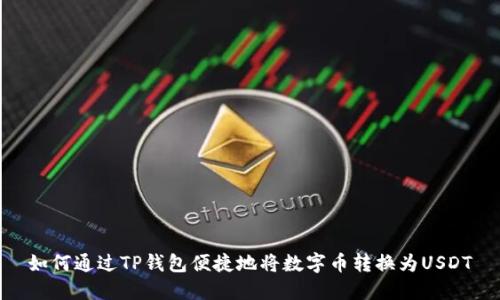 如何通过TP钱包便捷地将数字币转换为USDT