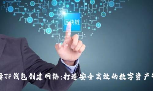 如何选择TP钱包创建网络：打造安全高效的数字资产管理工具