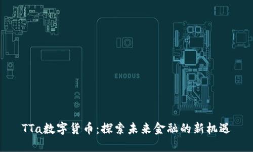 TTa数字货币：探索未来金融的新机遇