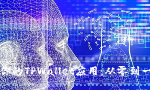 轻松制作你的TPWallet应用：从零到一的全指南