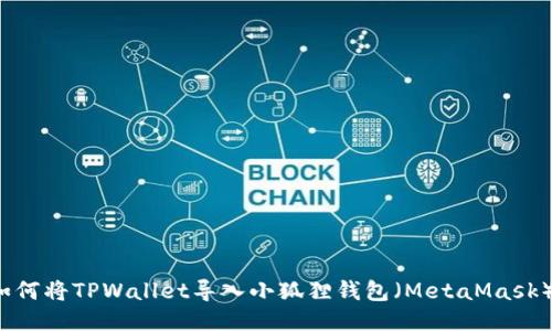 如何将TPWallet导入小狐狸钱包（MetaMask）？
