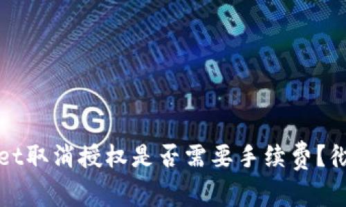 TPWallet取消授权是否需要手续费？彻底揭秘