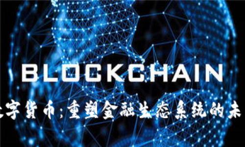 国家数字货币：重塑金融生态系统的未来之路