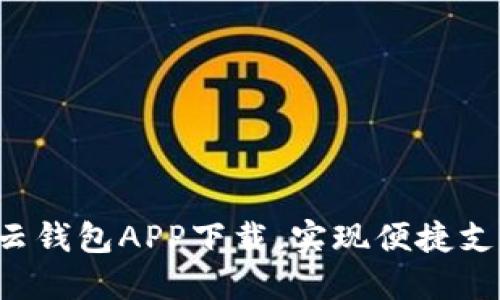 轻松获取云钱包APP下载，实现便捷支付与管理！