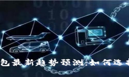 2023年以太坊钱包最新趋势预测：如何选择最适合你的钱包