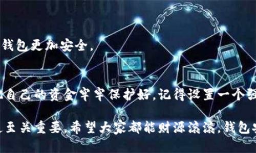 tpwallet口令怎么弄？快速掌握钱包安全秘笈！

tpwallet, 口令设置, 钱包安全, 数字货币, 使用教程/guanjianci

在这个数字货币日益盛行的时代，使用安全的数字钱包变得尤为重要。而tpwallet作为一个备受欢迎的数字钱包，吸引了大批用户的关注。那么，tpwallet的口令怎么设置呢？今天，我们就来详细探讨一下这个问题，帮助你更好地保护你的数字资产。

什么是tpwallet？
首先，让我们了解一下tpwallet是什么。tpwallet是一款支持多种数字货币的电子钱包，用户可以用它进行存储、转账、交易等操作。该钱包因其界面友好、操作简单而受到很多用户的青睐。而钱包的安全性，往往是用户最为关心的问题之一。因此，设置一个强大而独特的口令显得尤为重要。

为什么需要设置口令？
在任何数字钱包中，口令是保护账户安全的第一道防线。想象一下，假如你的钱包没有口令保护，任何人都可以轻松访问你的资金。这就像把现金放在桌上，无人看管，任何人都可以拿走。如果设置了口令，即使有人获得了你的设备，依然无法轻易地访问你的资金。

怎么设置tpwallet口令？
好了，废话不多说，接下来就是关键步骤。关于tpwallet口令的设置其实并不复杂，下面我将为大家逐步剖析。

h41. 下载并安装tpwallet/h4
首先，确保你已经下载并安装了tpwallet。如果你还没有，那么可以去官方网站或者应用商店下载。安装完成后，打开tpwallet应用，准备进行口令设置。

h42. 创建新钱包/h4
如果你是首次使用tpwallet，你需要创建一个新钱包。在创建钱包的过程中，系统会要求你设置一个口令。这就是第一个需要你注意的地方，确保口令的复杂性，避免使用简单或者普遍的词汇。

h43. 设定口令/h4
系统会提示你输入口令，建议使用至少8位以上、包含大小写字母、数字及特殊符号的组合。举个例子，像“Password123!”这样的口令就比较容易被猜到，而“8M@rtiN#2^4”就更为复杂，安全性更高。当然，保留一个容易记住的口令也是非常重要的，你可以用一些替换方法来增加复杂度而又不失记忆性。

h44. 验证口令/h4
输入完你的口令后，系统会要求你再次输入以确认，确保你输入的两次口令完全一致。这一步是为了避免输入错误，导致后续无法访问钱包。

h45. 完成设置/h4
当口令设置完成后，系统很可能会提示你备份钱包。在这一步骤中，请务必按照指示将恢复助记词或备份文件记录下来，确保在必要时能够找回您的钱包。

安全提示
设置口令后，很多用户可能会好奇，如何进一步保护自己的钱包安全呢？这里有几条安全小贴士，供你参考：

h41. 定期更换口令/h4
尽管你刚刚设置了口令，过一段时间后，定期更换口令是一个好习惯。这样可以增加安全性，即使有人得知了你的口令，其效用也会被降低。

h42. 不要与他人分享口令/h4
台面上这句话大家都知道，但在实际操作中很多人可能会忽视这一点。社交媒体、聊天工具都是不适合分享私人口令的地方。

h43. 启用双重认证/h4
有条件的话，建议开启二步验证。tpwallet是否支持这一功能，大家一定要去查看，如果可以，开启双重认证将增加一层保护，让你的钱包更加安全。

总结
tpwallet口令的设置不仅仅是简单的步骤，更是保障你数字资产安全的重要一环。希望通过今天的分享，大家都能掌握这一技能，把自己的资金牢牢保护好。记得设置一个强而有力的口令，定期更换，并与他人保持隐私。

对于如何设置tpwallet口令的问题，相信大家应该有了清晰的认识。无论是在初始设置的时候，还是在日后的使用中，保证安全行使至关重要。希望大家都能财源滚滚，钱包安全~