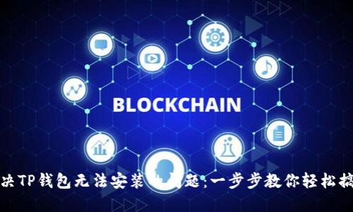解决TP钱包无法安装的问题：一步步教你轻松搞定