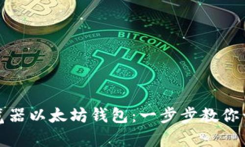 轻松下载火狐浏览器以太坊钱包：一步步教你开启数字货币之旅