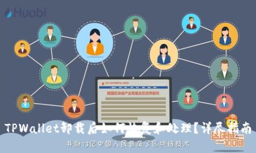TPWallet卸载后如何恢复和处理？详尽指南