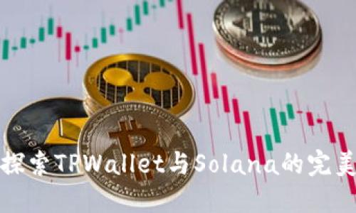 深入探索TPWallet与Solana的完美融合