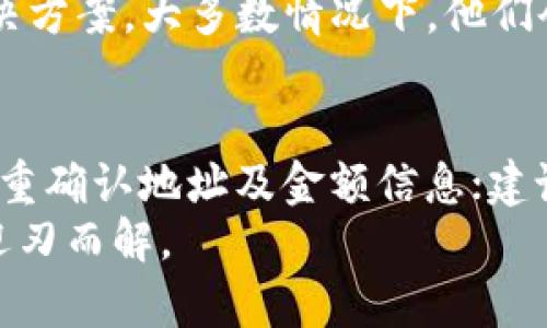 baiotiTPWallet转账未到账？解决问题的步骤与技巧/baioti
TPWallet, 转账, 钱包, 未到账, 解决方案/guanjianci

转账过程中的常见问题
在使用TPWallet等数字钱包进行转账时，有时会遇到资金未到账的情况，尤其是在用户刚入门的时候。这种情况可能会让人感到紧张，但通常我们可以通过一些步骤来确认问题并解决它。很多用户在转账后，会第一时间查看自己的账户，期待能看到资金顺利到账。但是，如果一个小时过去了，甚至更久，依然没有任何变化，那么开始分析问题的原因就变得尤为重要了。

确认转账状态
首先，我们要确保转账实际上是已经发出的。有几点可以验证：第一，检查TPWallet的转账记录。通常在你的钱包中，会有一个交易历史的记录，记录转账金额、接收地址以及交易状态。如果你在这里看到“已完成”或者类似的描述，表明你的转账实际上是被发出的。
如果交易记录显示“处理中”或“待确认”，那么可能是网络拥堵或其他因素导致，建议耐心等待一段时间，有时需要几个小时甚至一天。特别是在高交易量的时间段，区块链网络可能会承受更多的交易，你的转账需要等待被确认。

检查地址准确性
接下来我们要检查的重要一步是确认你输入的目标地址是否正确。在数字钱包中，地址通常是由一串字母和数字组成的，如果输入错误，那么资金根本无法到达你预定的目标。再次仔细核对接收地址，以确保没有任何遗漏。

网络确认情况
除了确认自己的操作，调取区块链浏览器进行查询也是个好办法。比如在以太坊上，你可以访问Etherscan.io，输入你的交易哈希值，查看该交易是否已经被记录和确认。每笔转账在区块链上都有唯一的标识符（交易哈希），可以用这个标识符直接追踪交易的状态。

处理网络拥堵的策略
如果确认网络拥堵是导致你转账未到账的原因，一些钱包提供了“重发交易”的功能，或者你也可以在原有交易的基础上增加手续费要求，使其更快被矿工确认。一旦选择了更高的手续费，你的交易很可能会提前进入下一个区块，从而加速到账。

与TPWallet客服沟通
如果经过以上步骤依然没有任何进展，最后一步便是联系TPWallet的客服团队。客服可以根据你的交易信息更加详细地帮助你查找问题所在，并且提供相应的建议与解决方案。大多数情况下，他们会要求你提供交易哈希以及其它相关信息，以便于他们进行排查。

预防未到账问题的建议
即使这次问题解决了，还是建议在今后的转账过程中，提前做好预防工作。比如，在进行转账前，尽量选择在网络相对空闲的时间段进行操作，规避高峰期；在每次交易前双重确认地址及金额信息；建议使用小额先行测试转账，以确保资金业务的顺利进行。如果一切正常，再进行后续大额交易。
通过这些小技巧，可以有效降低资金未到账的风险，确保你的交易更加安全、顺利。总之，转账未达到并不是终点，而是一系列排查与解决的开始，保持冷静，相信事情总能迎刃而解。