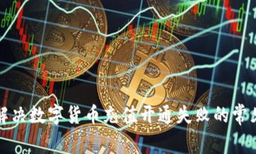 轻松解决数字货币充值开通失败的常见原因