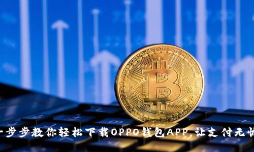 一步步教你轻松下载OPPO钱包APP，让支付无忧!