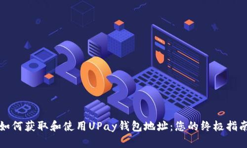 如何获取和使用UPay钱包地址：您的终极指南