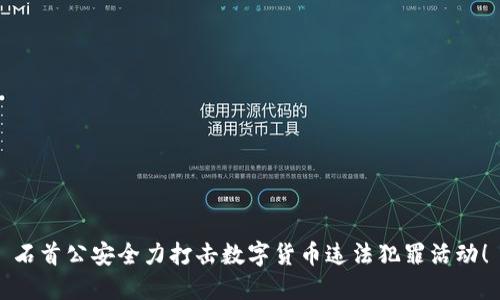 石首公安全力打击数字货币违法犯罪活动！
