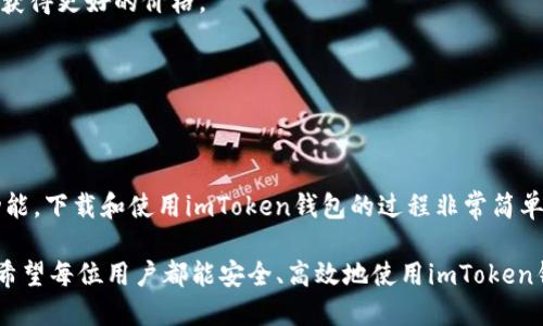    如何轻松下载imToken钱包并安全使用  / 

 guanjianci  imToken钱包, 下载教程, 加密货币钱包, 数字资产管理, 钱包安全  /guanjianci 

 什么是imToken钱包？ 
 如果你对加密货币有所耳闻，那么imToken钱包一定不陌生。它是一款广受欢迎的数字资产管理工具，用户可以通过这款应用安全地存储和管理自己的加密货币。imToken不仅支持多种主流币种，还提供了去中心化交易所（DEX）功能，这使得用户能直接在钱包内进行资产交换。而且，操作简单，界面友好，特别适合刚入门的投资者。 

 为什么选择imToken钱包？ 
 首先，imToken钱包的安全性非常高。它采用了多重签名和私钥离线存储等技术，能够有效地保护用户的数字资产。此外，imToken对用户的隐私也非常重视，用户在创建钱包时无需提供任何个人信息。最重要的是，imToken钱包的多链支持也让用户更方便地管理不同类型的数字资产。 

 下载imToken钱包的步骤 
 下面我将详细介绍如何下载imToken钱包，步骤非常简单，跟着我的引导来就行。 

h4 1. 前往官方网站 /h4
 下载imToken钱包的第一步是访问其官方网站。确保你输入的网址是正确的，以防下载到假冒的应用。访问地址是： a href=
