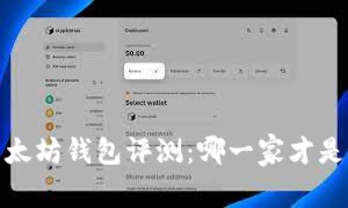 2023年以太坊钱包评测：哪一家才是最强之选？
