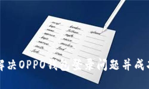 如何解决OPPO钱包登录问题并成功下载