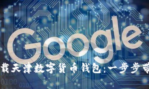 如何快速下载天津数字货币钱包：一步步带你轻松上手