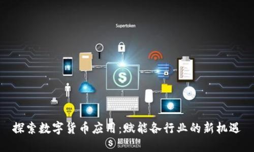 探索数字货币应用：赋能各行业的新机遇